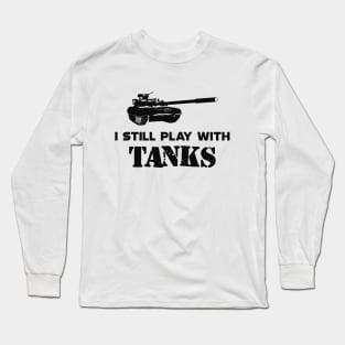 Military Tank Pilot - I still play with tanks Long Sleeve T-Shirt